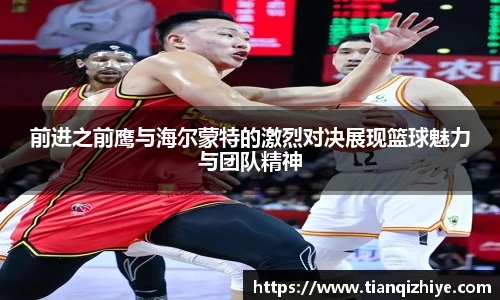 前进之前鹰与海尔蒙特的激烈对决展现篮球魅力与团队精神