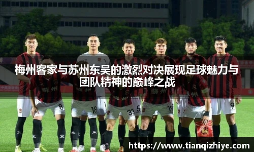 梅州客家与苏州东吴的激烈对决展现足球魅力与团队精神的巅峰之战